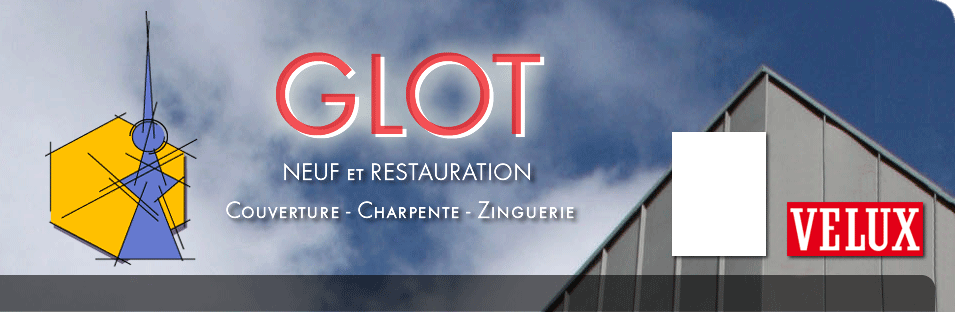 GLOT couverture - charpente - zinguerie : NEUF & RESTAURATION